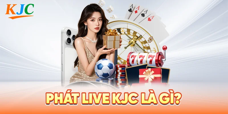 Phát LIVE KJC Là Gì?